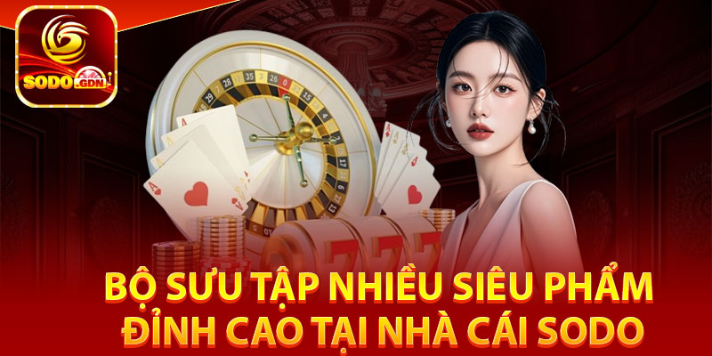 SODO - TRANG CHỦ SODO.COM CHÍNH THỨC 2025, TẶNG 30K 25 Bộ sưu tập nhiều siêu phẩm đỉnh cao tại nhà cái sodo