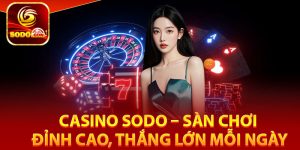 Giới thiệu các sảnh cược Casino Sodo chuyên nghiệp