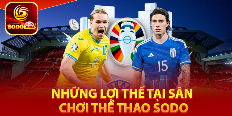 Thể Thao Sodo – Trải Nghiệm Kèo Hấp Dẫn Và Tỉ Số Cập Nhật 3 Những lợi thế tại sân chơi thể thao Sodo