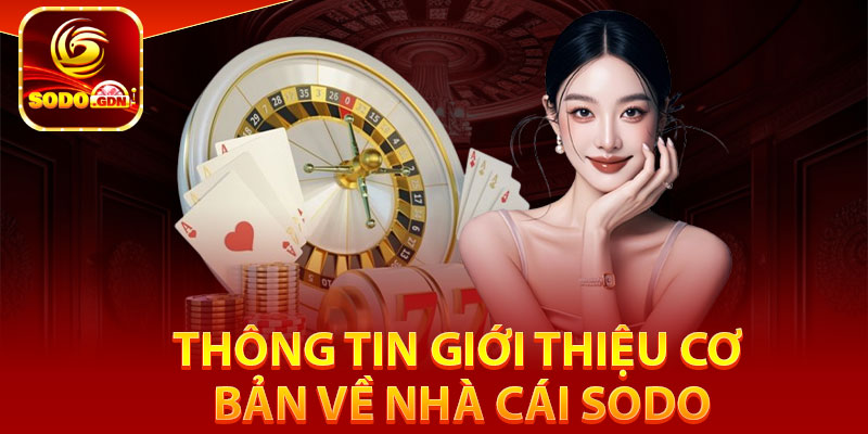 SODO - TRANG CHỦ SODO.COM CHÍNH THỨC 2025, TẶNG 30K 23 Thông tin giới thiệu cơ bản về nhà cái Sodo